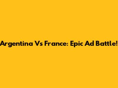 Argentina Vs France: Epic Ad Battle!