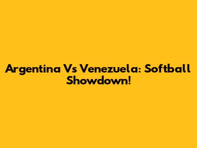 Argentina Vs Venezuela: Softball Showdown!
