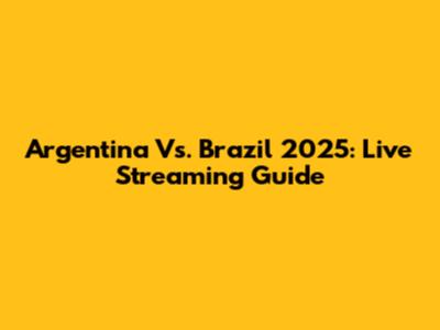 Argentina Vs. Brazil 2025: Live Streaming Guide