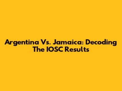 Argentina Vs. Jamaica: Decoding The IOSC Results