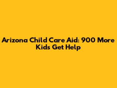 Arizona Child Care Aid: 900 More Kids Get Help