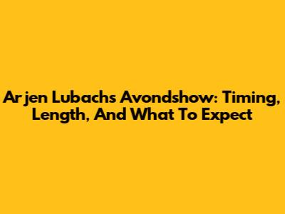 Arjen Lubach's Avondshow: Timing, Length, And What To Expect
