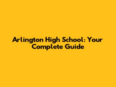 Arlington High School: Your Complete Guide