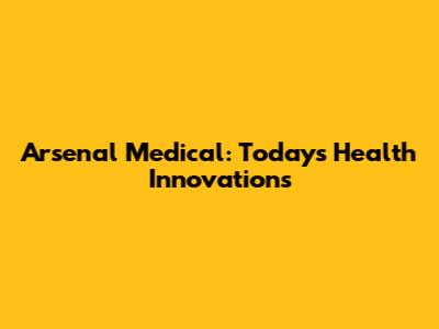 Arsenal Medical: Today's Health Innovations