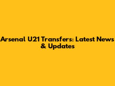 Arsenal U21 Transfers: Latest News & Updates