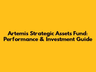 Artemis Strategic Assets Fund: Performance & Investment Guide