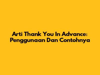 Arti Thank You In Advance: Penggunaan Dan Contohnya
