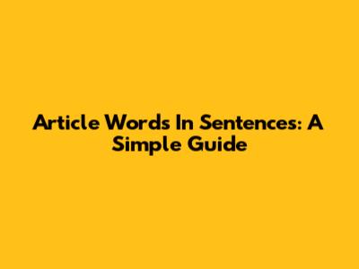 Article Words In Sentences: A Simple Guide