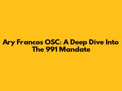 Ary Franco's OSC: A Deep Dive Into The 991 Mandate