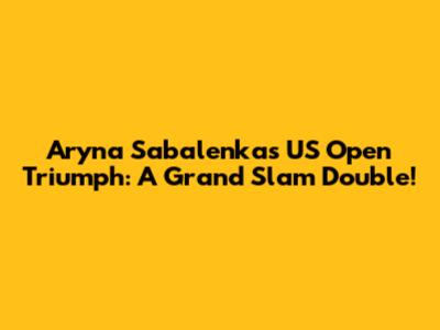 Aryna Sabalenka's US Open Triumph: A Grand Slam Double!