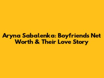 Aryna Sabalenka: Boyfriend's Net Worth & Their Love Story