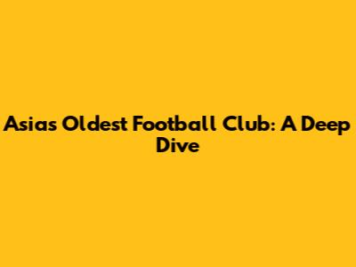 Asia's Oldest Football Club: A Deep Dive