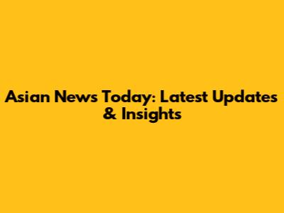 Asian News Today: Latest Updates & Insights