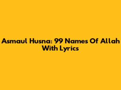 Asmaul Husna: 99 Names Of Allah With Lyrics