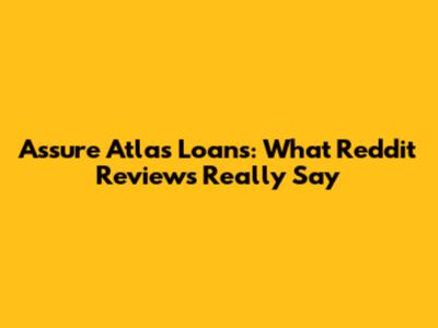 Assure Atlas Loans: What Reddit Reviews Really Say