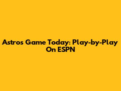 Astros Game Today: Play-by-Play On ESPN