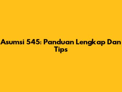 Asumsi 545: Panduan Lengkap Dan Tips