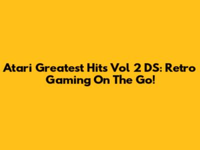 Atari Greatest Hits Vol 2 DS: Retro Gaming On The Go!
