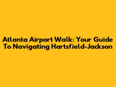 Atlanta Airport Walk: Your Guide To Navigating Hartsfield-Jackson
