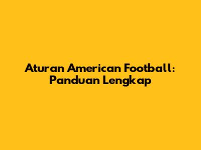 Aturan American Football: Panduan Lengkap