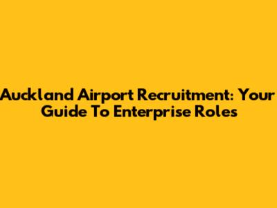 Auckland Airport Recruitment: Your Guide To Enterprise Roles