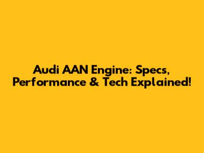 Audi AAN Engine: Specs, Performance & Tech Explained!