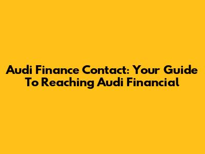 Audi Finance Contact: Your Guide To Reaching Audi Financial