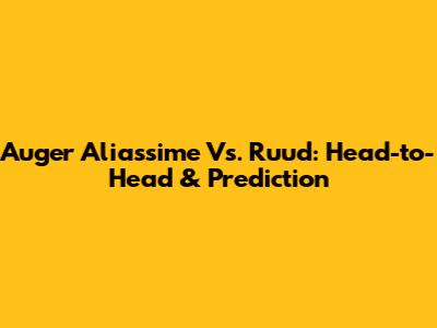 Auger Aliassime Vs. Ruud: Head-to-Head & Prediction