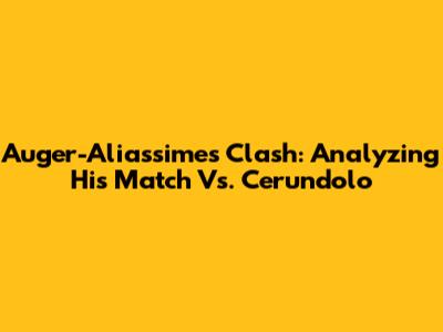 Auger-Aliassime's Clash: Analyzing His Match Vs. Cerundolo