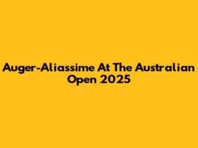 Auger-Aliassime At The Australian Open 2025
