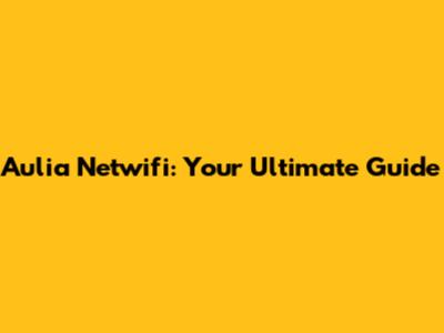 Aulia Netwifi: Your Ultimate Guide