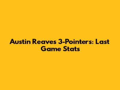 Austin Reaves' 3-Pointers: Last Game Stats