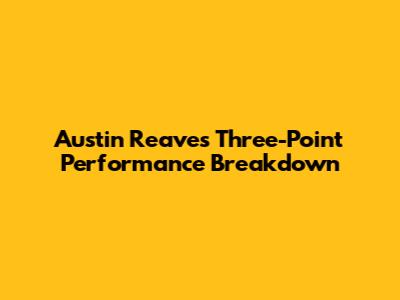 Austin Reaves' Three-Point Performance Breakdown