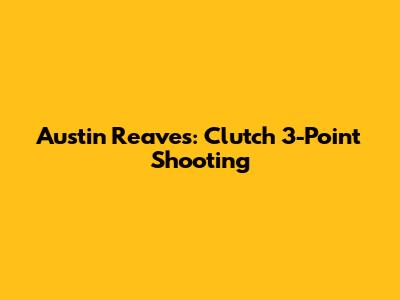 Austin Reaves: Clutch 3-Point Shooting