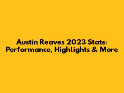 Austin Reaves 2023 Stats: Performance, Highlights & More