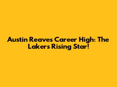 Austin Reaves Career High: The Lakers' Rising Star!