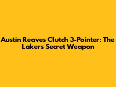 Austin Reaves Clutch 3-Pointer: The Lakers' Secret Weapon