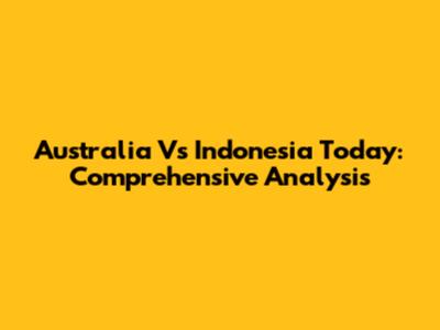Australia Vs Indonesia Today: Comprehensive Analysis