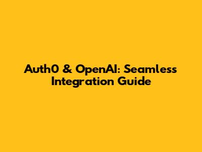 Auth0 & OpenAI: Seamless Integration Guide