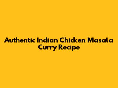 Authentic Indian Chicken Masala Curry Recipe