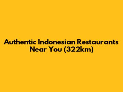 Authentic Indonesian Restaurants Near You (322km)
