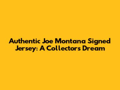 Authentic Joe Montana Signed Jersey: A Collector's Dream