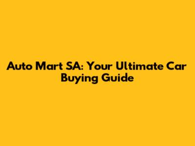 Auto Mart SA: Your Ultimate Car Buying Guide