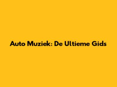 Auto Muziek: De Ultieme Gids