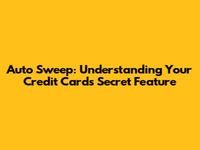 Auto Sweep: Understanding Your Credit Card's Secret Feature