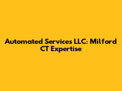 Automated Services LLC: Milford CT Expertise