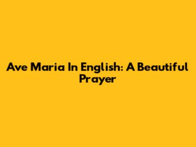 Ave Maria In English: A Beautiful Prayer