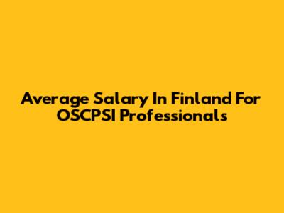 Average Salary In Finland For OSCPSI Professionals
