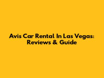 Avis Car Rental In Las Vegas: Reviews & Guide