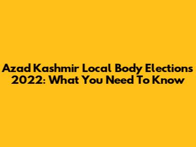 Azad Kashmir Local Body Elections 2022: What You Need To Know